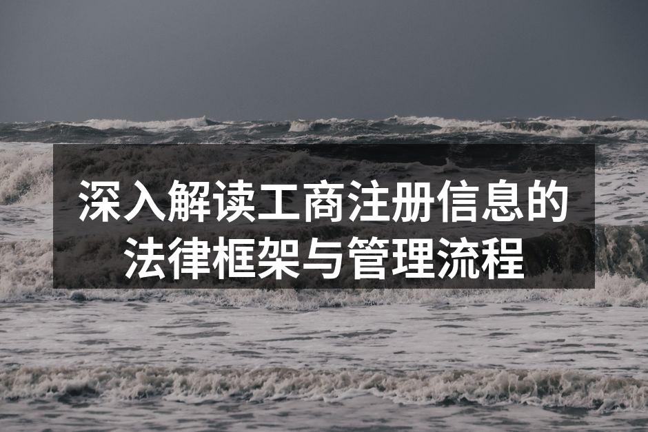 深入解读工商注册信息的法律框架与管理流程
